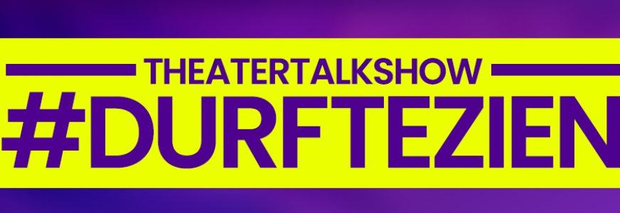 Theatertalkshow #Durf te zien!